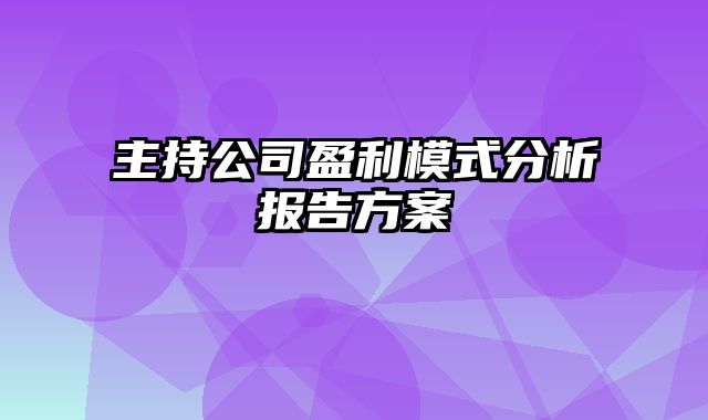 主持公司盈利模式分析报告方案