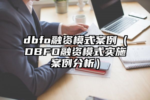 dbfo融资模式案例（DBFO融资模式实施案例分析）