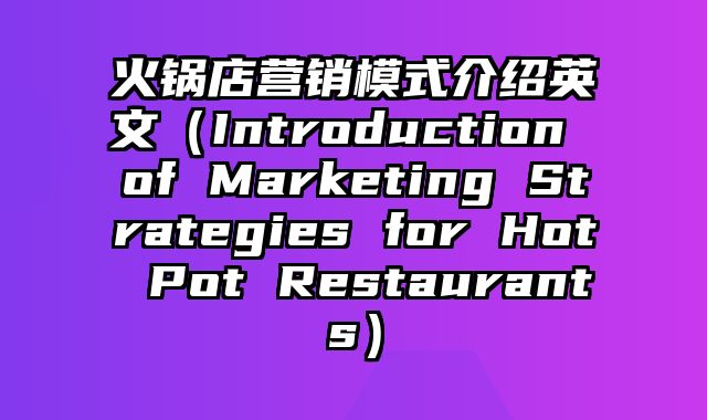 火锅店营销模式介绍英文（Introduction of Marketing Strategies for Hot Pot Restaurants）