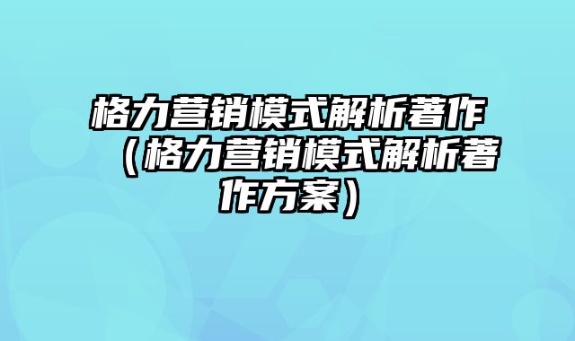 格力营销模式解析著作（格力营销模式解析著作方案）