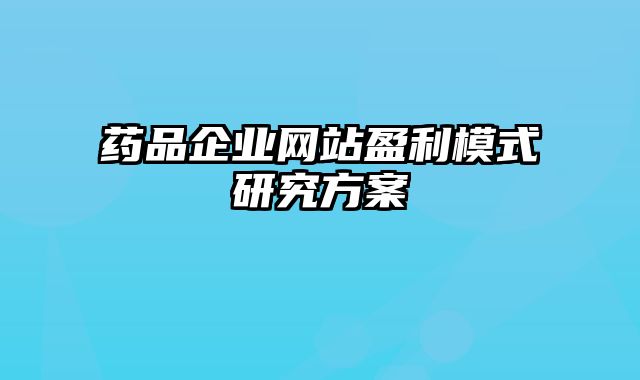 药品企业网站盈利模式研究方案