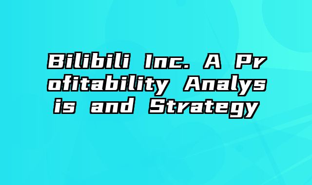 Bilibili Inc. A Profitability Analysis and Strategy