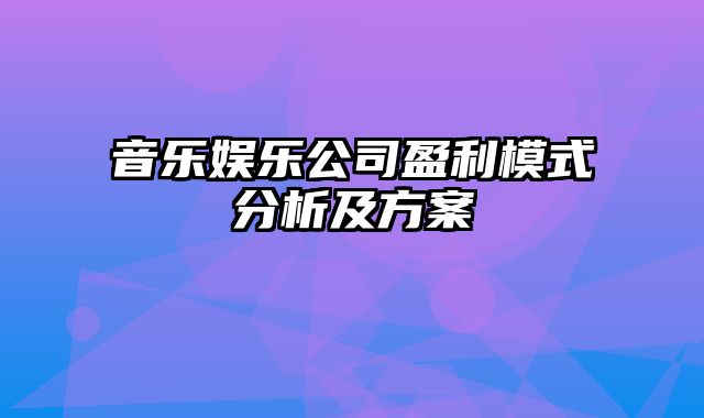 音乐娱乐公司盈利模式分析及方案