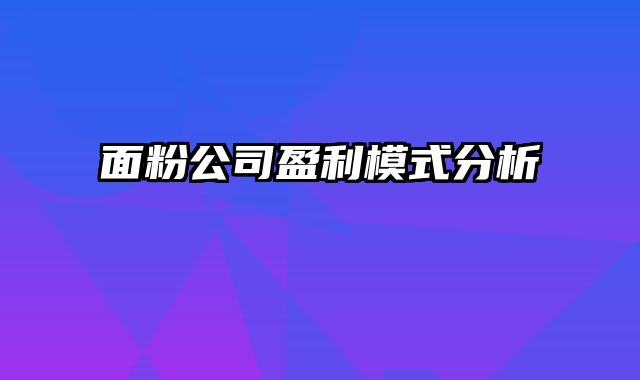 面粉公司盈利模式分析