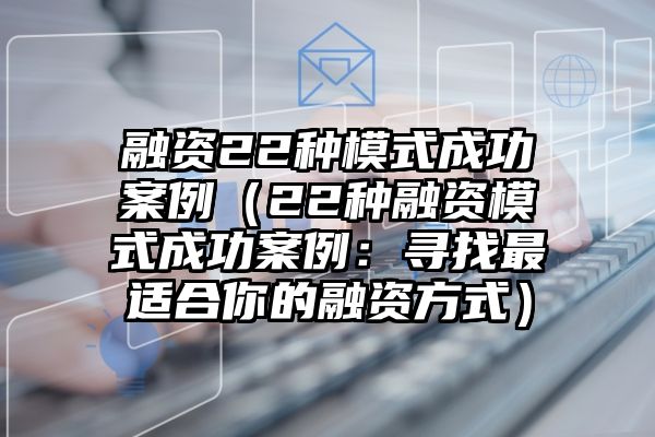 融资22种模式成功案例（22种融资模式成功案例：寻找最适合你的融资方式）