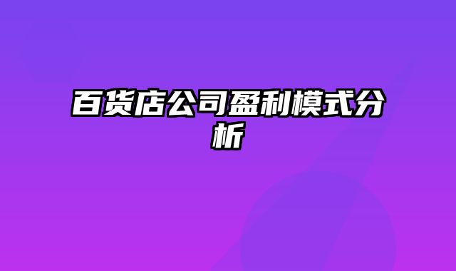 百货店公司盈利模式分析