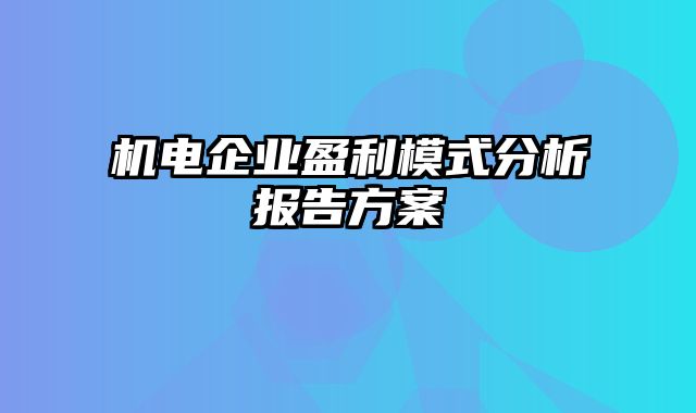 机电企业盈利模式分析报告方案