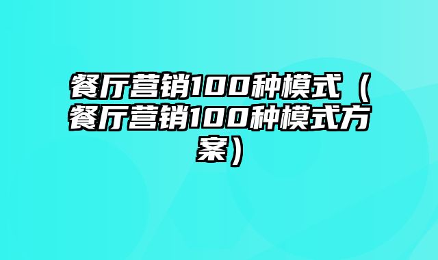 餐厅营销100种模式（餐厅营销100种模式方案）