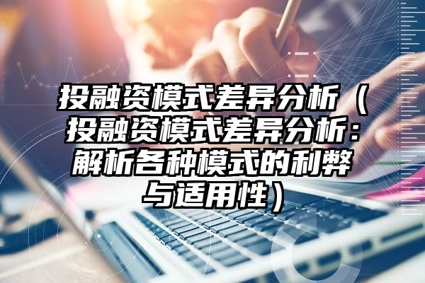 投融资模式差异分析（投融资模式差异分析：解析各种模式的利弊与适用性）