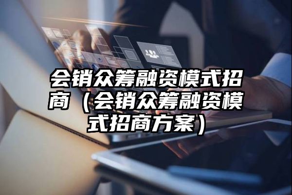 会销众筹融资模式招商（会销众筹融资模式招商方案）