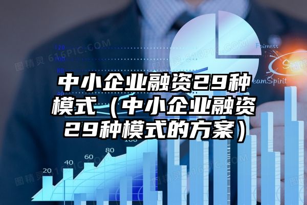 中小企业融资29种模式（中小企业融资29种模式的方案）