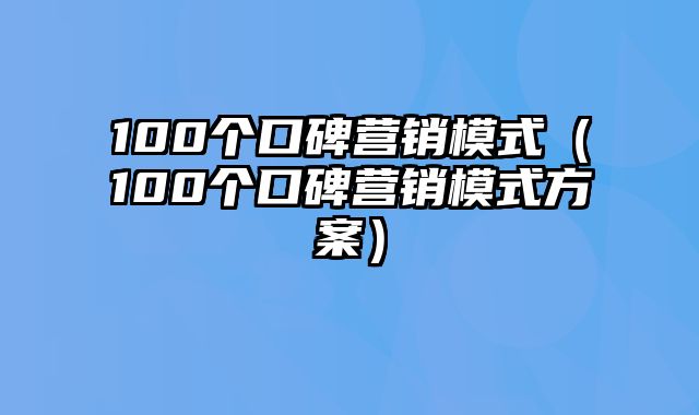 100个口碑营销模式（100个口碑营销模式方案）