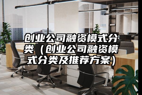 创业公司融资模式分类（创业公司融资模式分类及推荐方案）