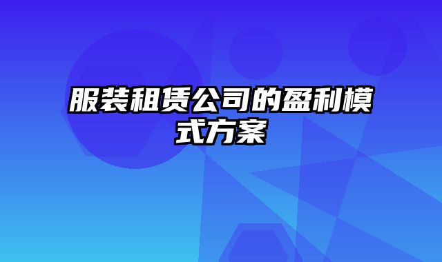 服装租赁公司的盈利模式方案