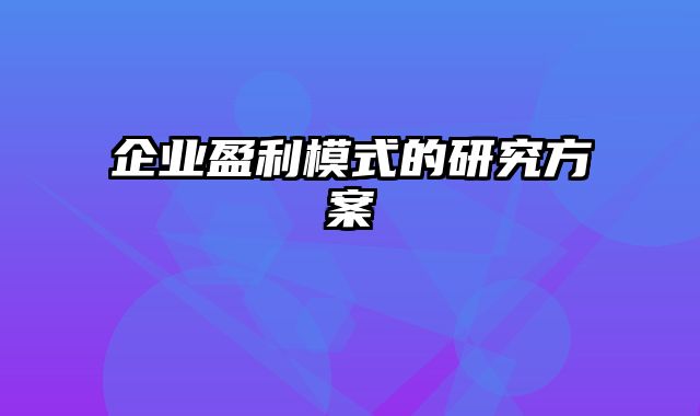 企业盈利模式的研究方案