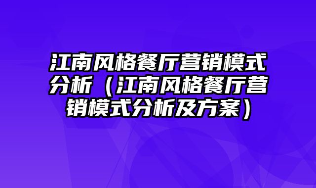 江南风格餐厅营销模式分析（江南风格餐厅营销模式分析及方案）