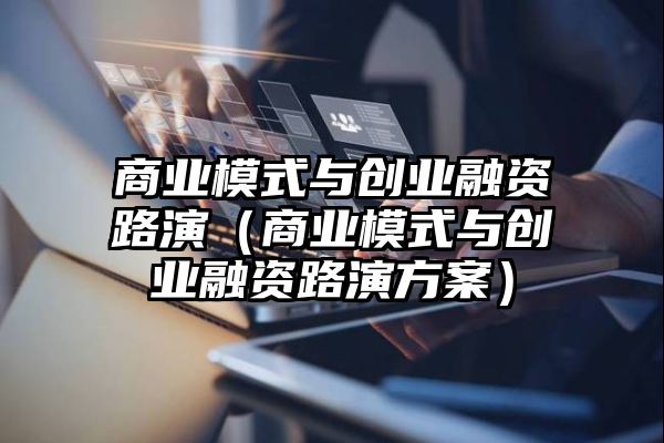 商业模式与创业融资路演（商业模式与创业融资路演方案）