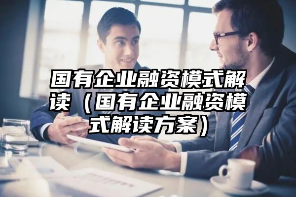 国有企业融资模式解读（国有企业融资模式解读方案）