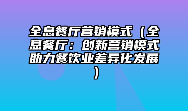 全息餐厅营销模式（全息餐厅：创新营销模式助力餐饮业差异化发展）