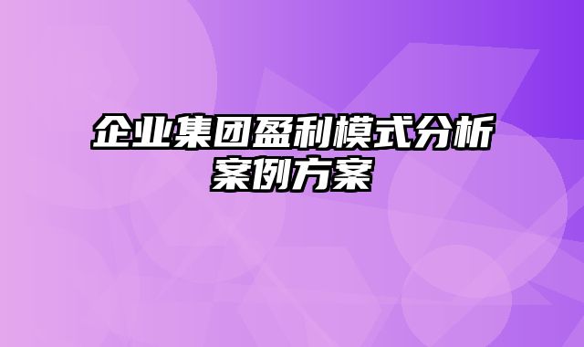 企业集团盈利模式分析案例方案