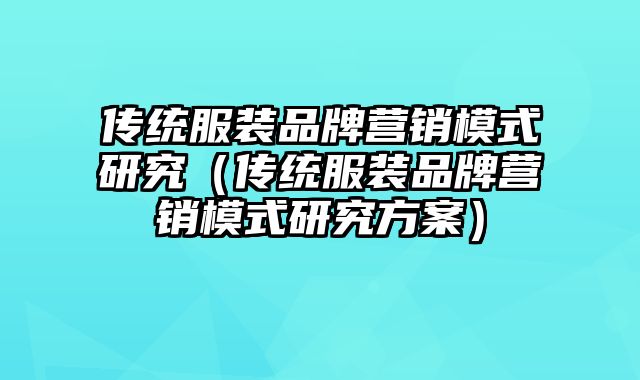 传统服装品牌营销模式研究（传统服装品牌营销模式研究方案）