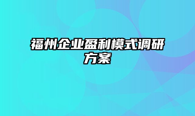 福州企业盈利模式调研方案