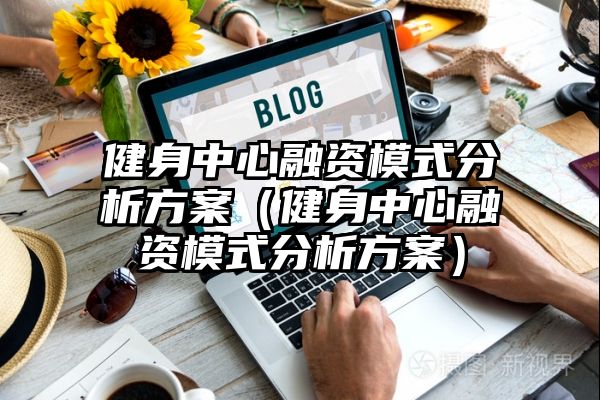 健身中心融资模式分析方案（健身中心融资模式分析方案）