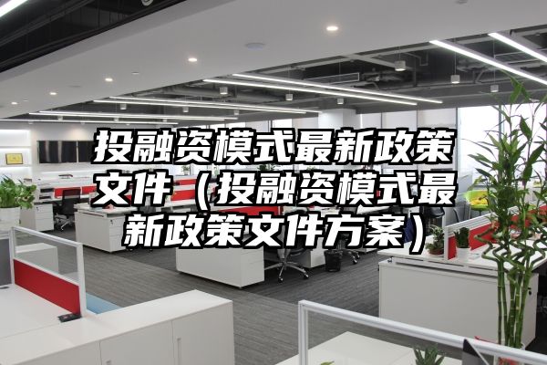 投融资模式最新政策文件（投融资模式最新政策文件方案）