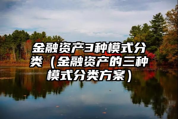 金融资产3种模式分类（金融资产的三种模式分类方案）