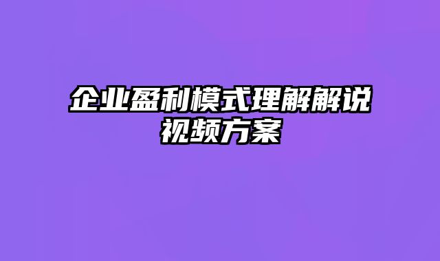 企业盈利模式理解解说视频方案