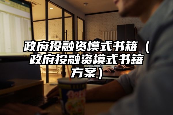 政府投融资模式书籍（政府投融资模式书籍方案）